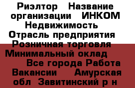 Риэлтор › Название организации ­ ИНКОМ-Недвижимость › Отрасль предприятия ­ Розничная торговля › Минимальный оклад ­ 60 000 - Все города Работа » Вакансии   . Амурская обл.,Завитинский р-н